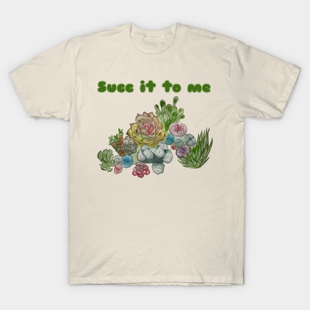 Succ It To Me, Succulents shirt T-Shirt by JJacobs